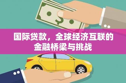 茂县国际贷款，全球经济互联的金融桥梁与挑战