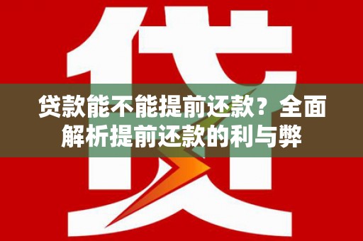 茂县贷款能不能提前还款？全面解析提前还款的利与弊