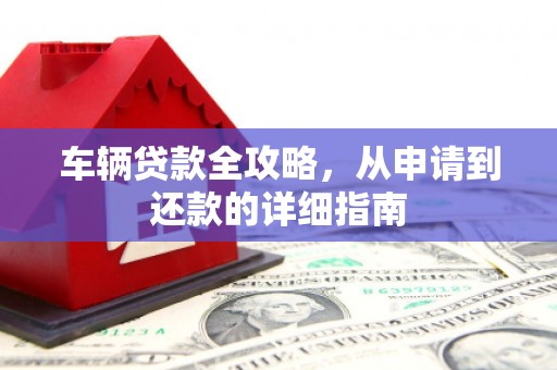 茂县车辆贷款全攻略,从申请到还款的详细指南 茂县车辆贷款全攻略,从申请到还款的详细指南