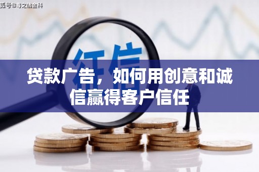 茂县贷款广告，如何用创意和诚信赢得客户信任