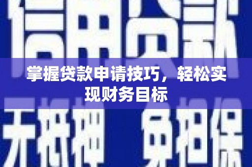 茂县掌握贷款申请技巧，轻松实现财务目标