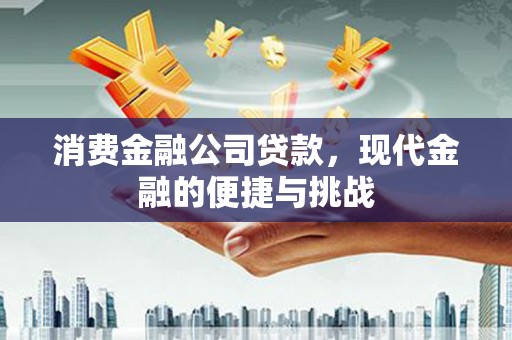 茂县消费金融公司贷款，现代金融的便捷与挑战