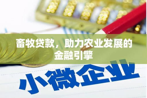 茂县畜牧贷款，助力农业发展的金融引擎