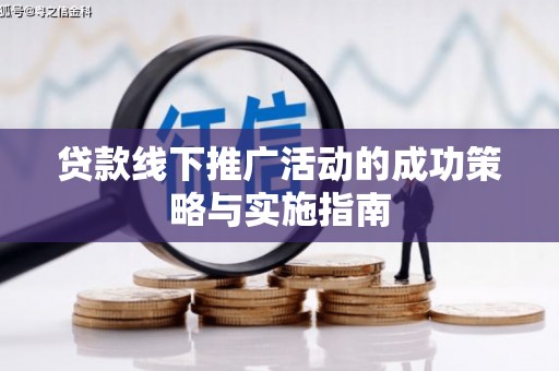 茂县贷款线下推广活动的成功策略与实施指南