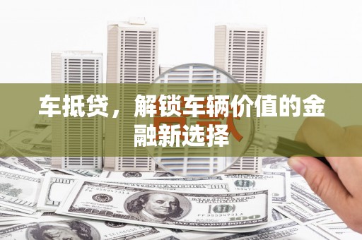 茂县车抵贷，解锁车辆价值的金融新选择