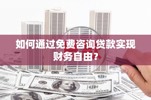 茂县如何通过免费咨询贷款实现财务自由？