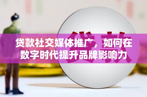 茂县贷款社交媒体推广，如何在数字时代提升品牌影响力