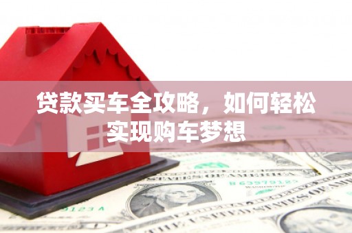 茂县贷款买车全攻略，如何轻松实现购车梦想