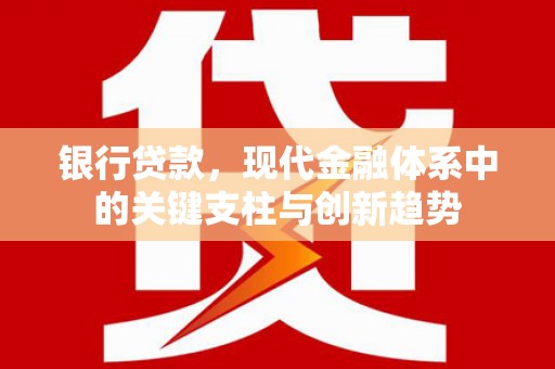 茂县银行贷款，现代金融体系中的关键支柱与创新趋势