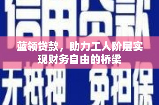 茂县蓝领贷款，助力工人阶层实现财务自由的桥梁