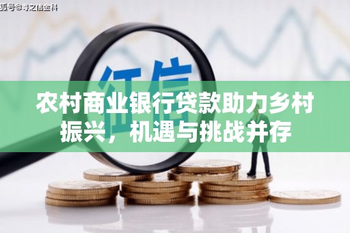 茂县农村商业银行贷款助力乡村振兴，机遇与挑战并存
