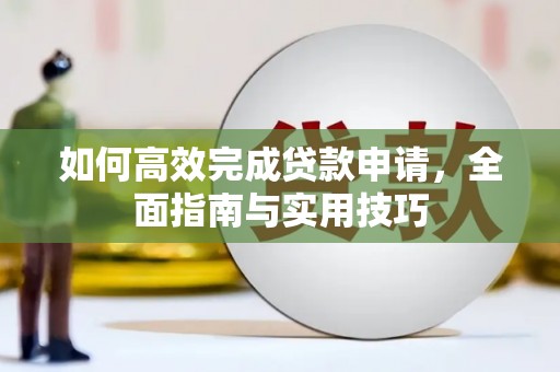 茂县如何高效完成贷款申请，全面指南与实用技巧