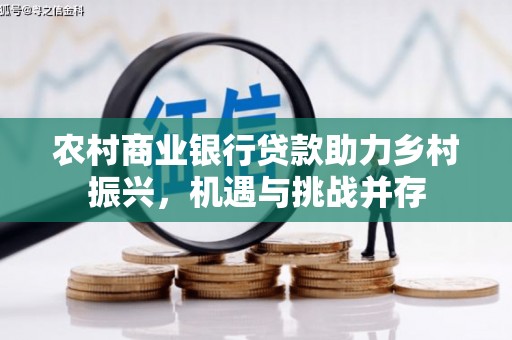 茂县农村商业银行贷款助力乡村振兴，机遇与挑战并存