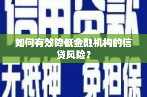 茂县如何有效降低金融机构的信贷风险？
