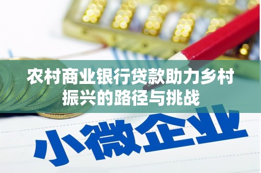 茂县农村商业银行贷款助力乡村振兴的路径与挑战