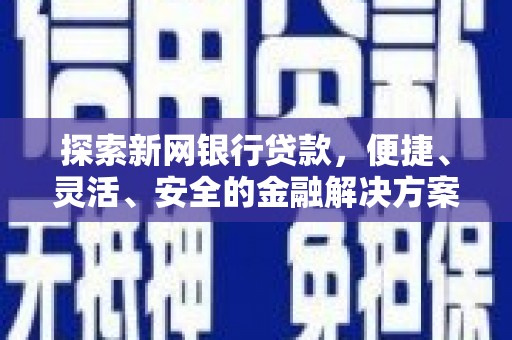 茂县探索新网银行贷款，便捷、灵活、安全的金融解决方案