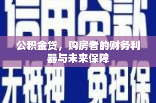 茂县公积金贷，购房者的财务利器与未来保障