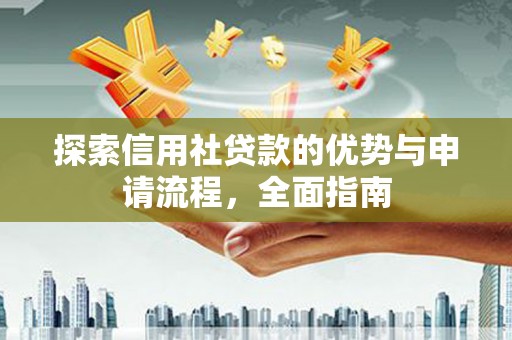 茂县探索信用社贷款的优势与申请流程，全面指南