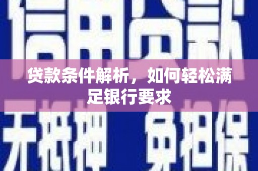 茂县贷款条件解析，如何轻松满足银行要求