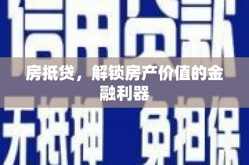 茂县房抵贷，解锁房产价值的金融利器