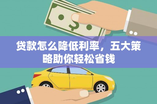 茂县贷款怎么降低利率，五大策略助你轻松省钱