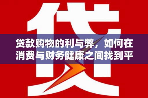 茂县贷款购物的利与弊，如何在消费与财务健康之间找到平衡