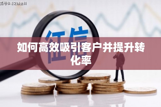 茂县如何高效吸引客户并提升转化率