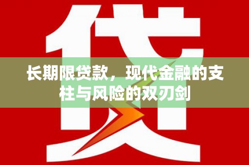 茂县长期限贷款，现代金融的支柱与风险的双刃剑