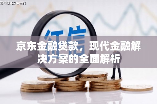 茂县京东金融贷款，现代金融解决方案的全面解析