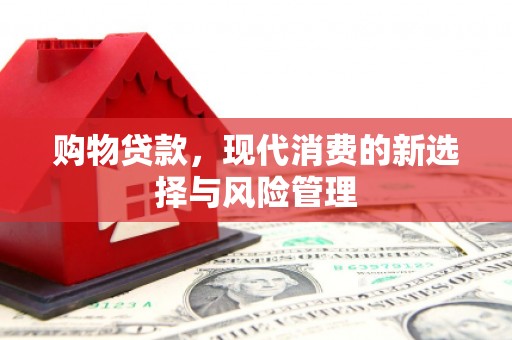 茂县购物贷款，现代消费的新选择与风险管理