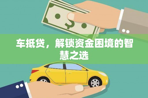 茂县车抵贷，解锁资金困境的智慧之选