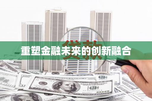 茂县重塑金融未来的创新融合