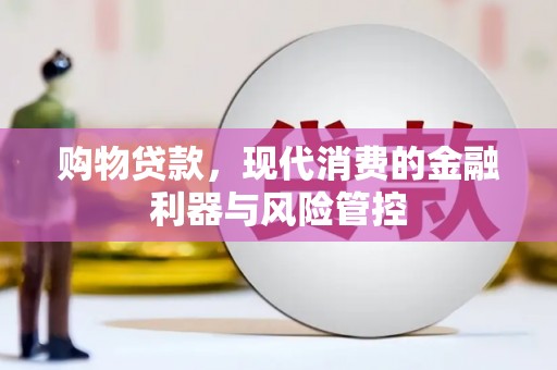 茂县购物贷款，现代消费的金融利器与风险管控