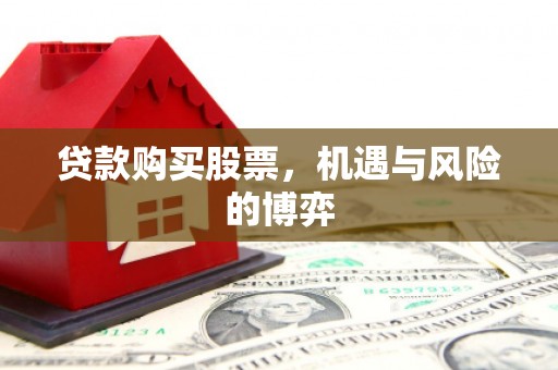 茂县贷款购买股票，机遇与风险的博弈