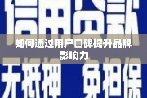 茂县如何通过用户口碑提升品牌影响力