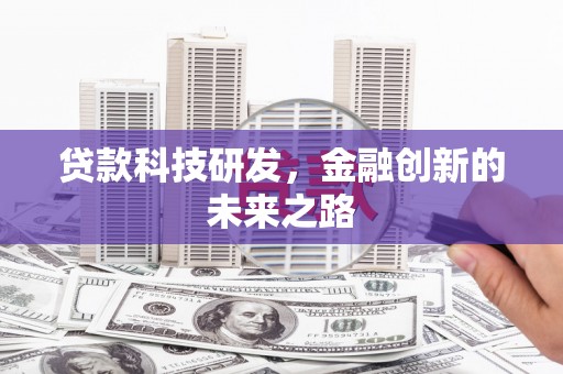 茂县贷款科技研发，金融创新的未来之路