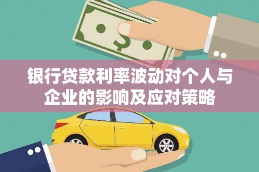 茂县银行贷款利率波动对个人与企业的影响及应对策略