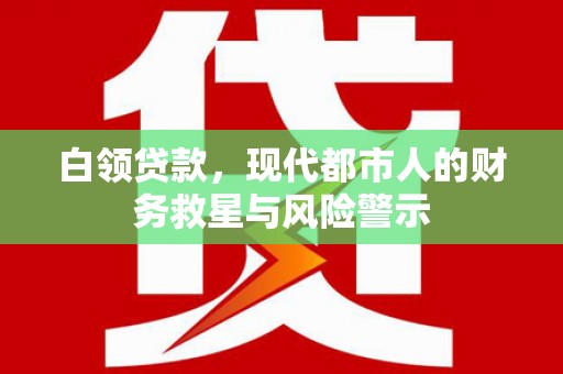 茂县白领贷款，现代都市人的财务救星与风险警示