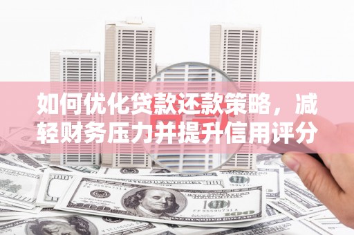 茂县如何优化贷款还款策略，减轻财务压力并提升信用评分