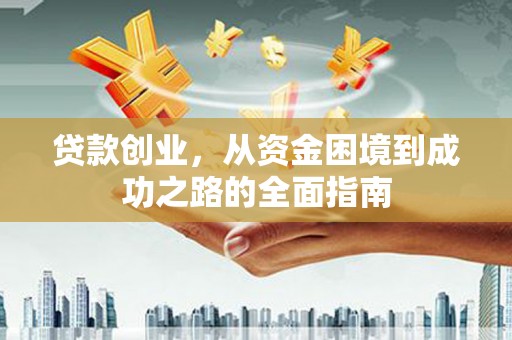 茂县贷款创业，从资金困境到成功之路的全面指南