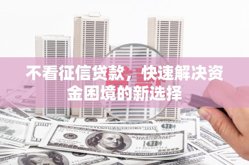 茂县不看征信贷款，快速解决资金困境的新选择