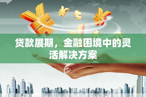 茂县贷款展期，金融困境中的灵活解决方案