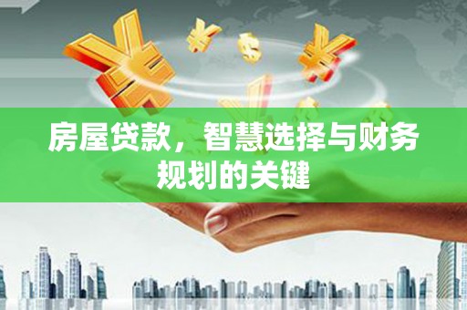 茂县房屋贷款，智慧选择与财务规划的关键