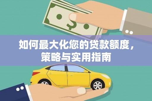 茂县如何最大化您的贷款额度，策略与实用指南