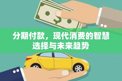 茂县分期付款，现代消费的智慧选择与未来趋势