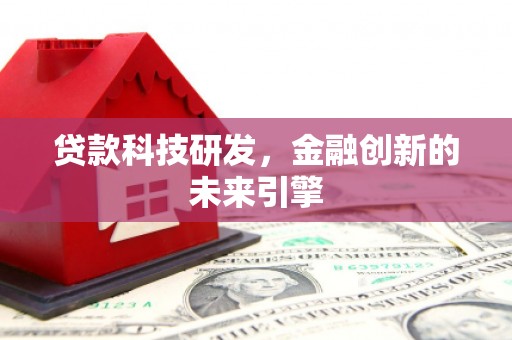 茂县贷款科技研发，金融创新的未来引擎