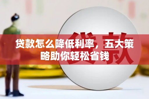 茂县贷款怎么降低利率，五大策略助你轻松省钱