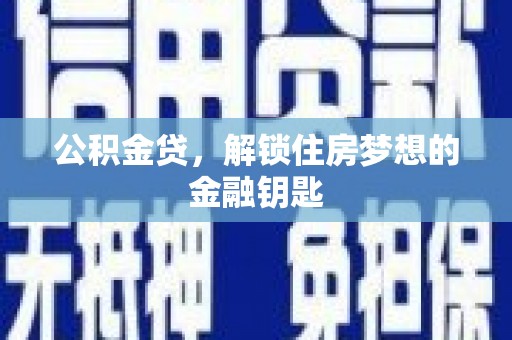 茂县公积金贷，解锁住房梦想的金融钥匙