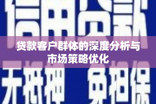 茂县贷款客户群体的深度分析与市场策略优化