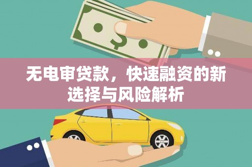 茂县无电审贷款，快速融资的新选择与风险解析